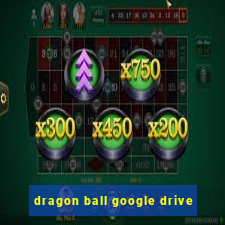 dragon ball google drive